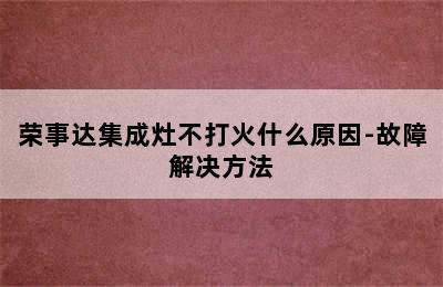 荣事达集成灶不打火什么原因-故障解决方法