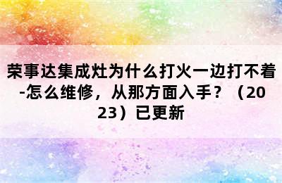 荣事达集成灶为什么打火一边打不着-怎么维修，从那方面入手？（2023）已更新