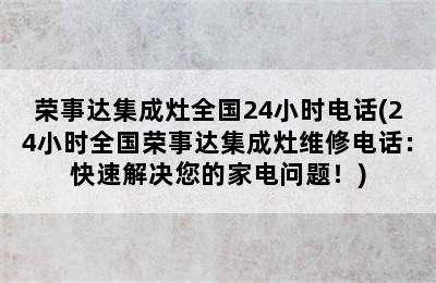 荣事达集成灶全国24小时电话(24小时全国荣事达集成灶维修电话：快速解决您的家电问题！)