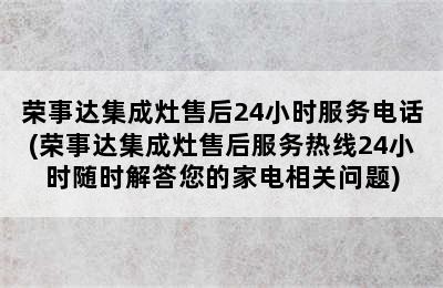 荣事达集成灶售后24小时服务电话(荣事达集成灶售后服务热线24小时随时解答您的家电相关问题)