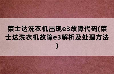 荣士达洗衣机出现e3故障代码(荣士达洗衣机故障e3解析及处理方法)