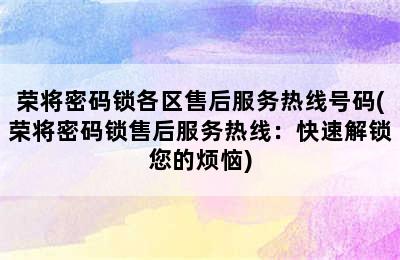 荣将密码锁各区售后服务热线号码(荣将密码锁售后服务热线：快速解锁您的烦恼)