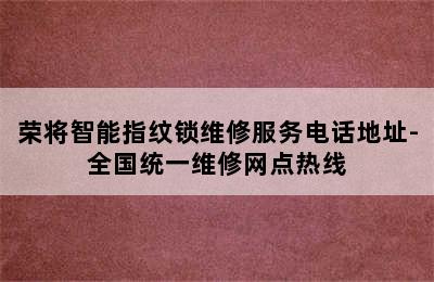 荣将智能指纹锁维修服务电话地址-全国统一维修网点热线