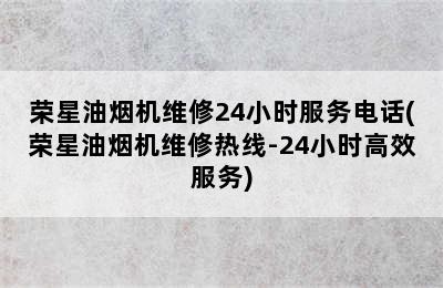 荣星油烟机维修24小时服务电话(荣星油烟机维修热线-24小时高效服务)