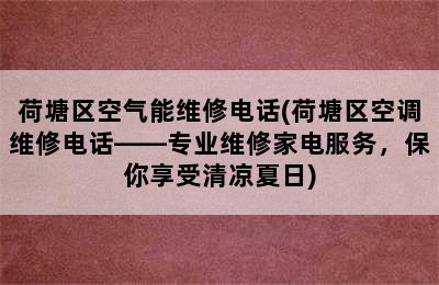 荷塘区空气能维修电话(荷塘区空调维修电话——专业维修家电服务，保你享受清凉夏日)