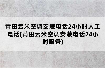 莆田云米空调安装电话24小时人工电话(莆田云米空调安装电话24小时服务)