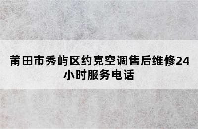 莆田市秀屿区约克空调售后维修24小时服务电话