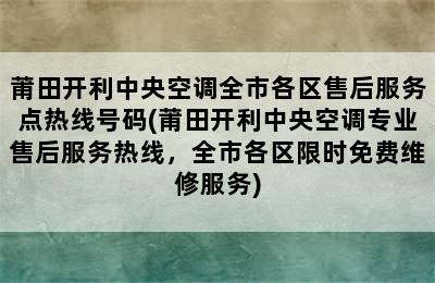 莆田开利中央空调全市各区售后服务点热线号码(莆田开利中央空调专业售后服务热线，全市各区限时免费维修服务)