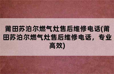 莆田苏泊尔燃气灶售后维修电话(莆田苏泊尔燃气灶售后维修电话，专业高效)