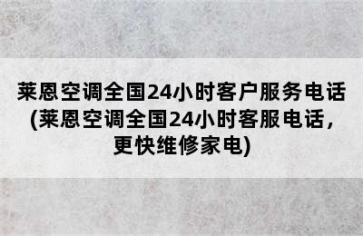 莱恩空调全国24小时客户服务电话(莱恩空调全国24小时客服电话，更快维修家电)