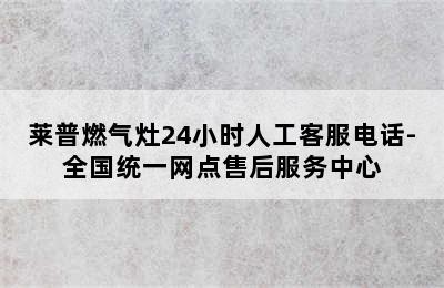 莱普燃气灶24小时人工客服电话-全国统一网点售后服务中心