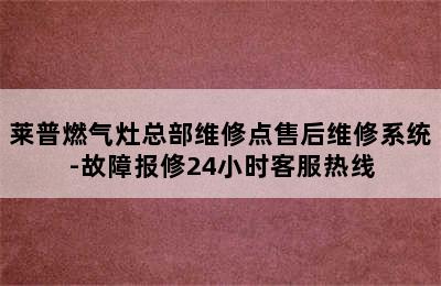 莱普燃气灶总部维修点售后维修系统-故障报修24小时客服热线