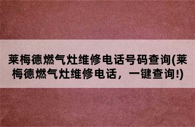 莱梅德燃气灶维修电话号码查询(莱梅德燃气灶维修电话，一键查询!)