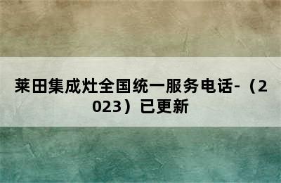 莱田集成灶全国统一服务电话-（2023）已更新