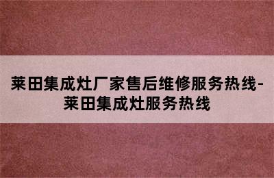 莱田集成灶厂家售后维修服务热线-莱田集成灶服务热线