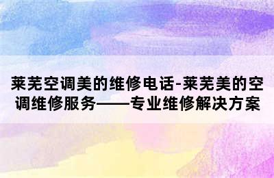 莱芜空调美的维修电话-莱芜美的空调维修服务——专业维修解决方案