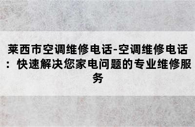 莱西市空调维修电话-空调维修电话：快速解决您家电问题的专业维修服务