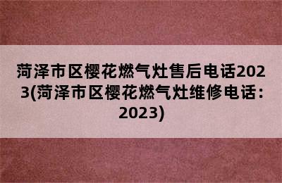 菏泽市区樱花燃气灶售后电话2023(菏泽市区樱花燃气灶维修电话：2023)