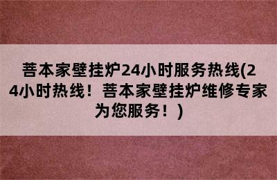 菩本家壁挂炉24小时服务热线(24小时热线！菩本家壁挂炉维修专家为您服务！)