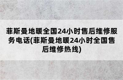 菲斯曼地暖全国24小时售后维修服务电话(菲斯曼地暖24小时全国售后维修热线)