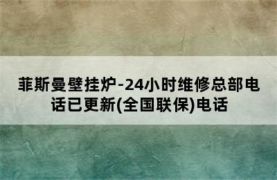 菲斯曼壁挂炉-24小时维修总部电话已更新(全国联保)电话