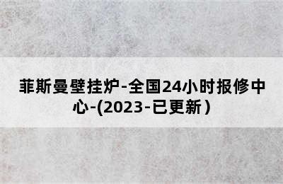 菲斯曼壁挂炉-全国24小时报修中心-(2023-已更新）