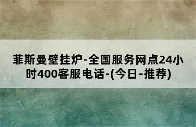 菲斯曼壁挂炉-全国服务网点24小时400客服电话-(今日-推荐)