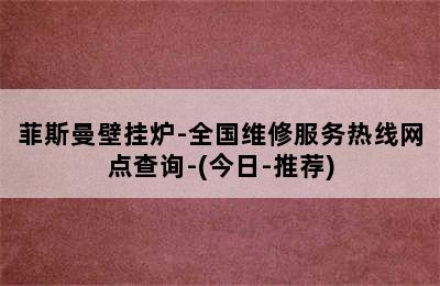 菲斯曼壁挂炉-全国维修服务热线网点查询-(今日-推荐)