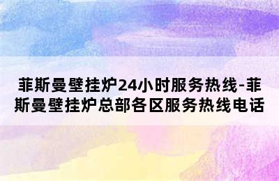 菲斯曼壁挂炉24小时服务热线-菲斯曼壁挂炉总部各区服务热线电话