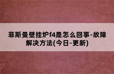 菲斯曼壁挂炉f4是怎么回事-故障解决方法(今日-更新)