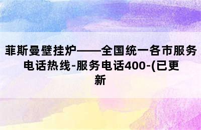 菲斯曼壁挂炉——全国统一各市服务电话热线-服务电话400-(已更新