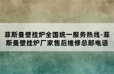 菲斯曼壁挂炉全国统一服务热线-菲斯曼壁挂炉厂家售后维修总部电话