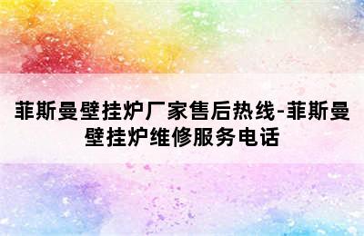 菲斯曼壁挂炉厂家售后热线-菲斯曼壁挂炉维修服务电话