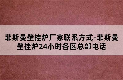 菲斯曼壁挂炉厂家联系方式-菲斯曼壁挂炉24小时各区总部电话