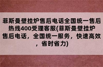 菲斯曼壁挂炉售后电话全国统一售后热线400受理客服(菲斯曼壁挂炉售后电话，全国统一服务，快速高效，省时省力)