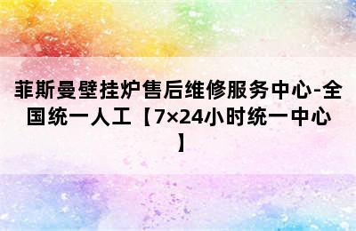 菲斯曼壁挂炉售后维修服务中心-全国统一人工【7×24小时统一中心】