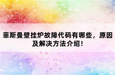 菲斯曼壁挂炉故障代码有哪些，原因及解决方法介绍！