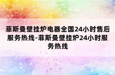 菲斯曼壁挂炉电器全国24小时售后服务热线-菲斯曼壁挂炉24小时服务热线