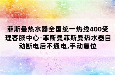 菲斯曼热水器全国统一热线400受理客服中心-菲斯曼菲斯曼热水器自动断电后不通电,手动复位