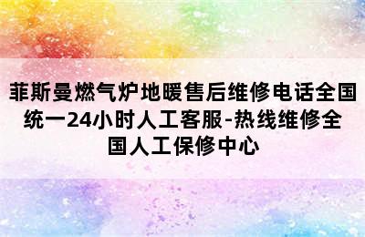 菲斯曼燃气炉地暖售后维修电话全国统一24小时人工客服-热线维修全国人工保修中心