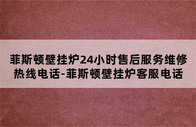 菲斯顿壁挂炉24小时售后服务维修热线电话-菲斯顿壁挂炉客服电话