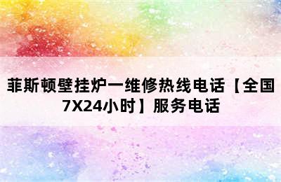 菲斯顿壁挂炉一维修热线电话【全国7X24小时】服务电话