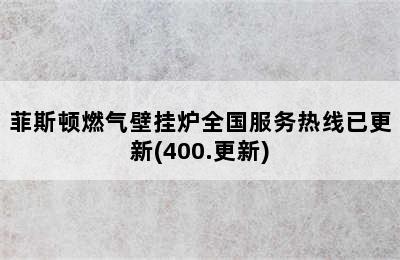 菲斯顿燃气壁挂炉全国服务热线已更新(400.更新)