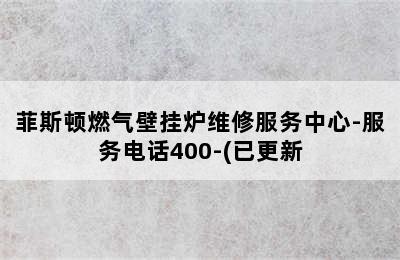 菲斯顿燃气壁挂炉维修服务中心-服务电话400-(已更新