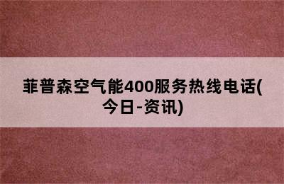 菲普森空气能400服务热线电话(今日-资讯)