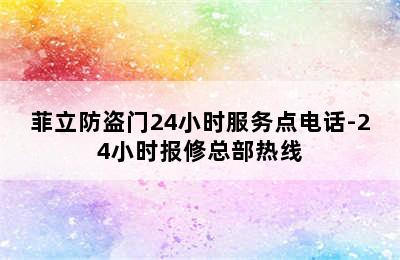 菲立防盗门24小时服务点电话-24小时报修总部热线