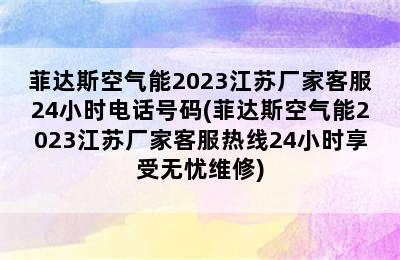 菲达斯空气能2023江苏厂家客服24小时电话号码(菲达斯空气能2023江苏厂家客服热线24小时享受无忧维修)