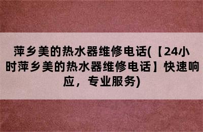 萍乡美的热水器维修电话(【24小时萍乡美的热水器维修电话】快速响应，专业服务)