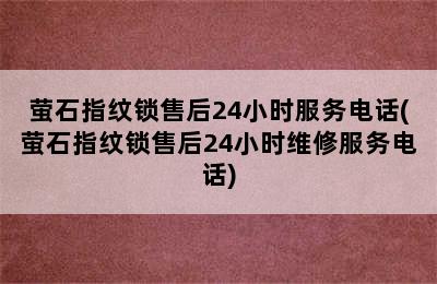 萤石指纹锁售后24小时服务电话(萤石指纹锁售后24小时维修服务电话)