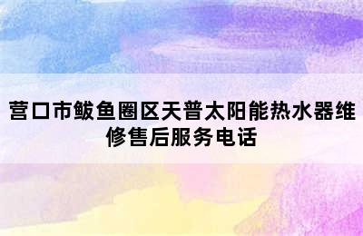 营口市鲅鱼圈区天普太阳能热水器维修售后服务电话